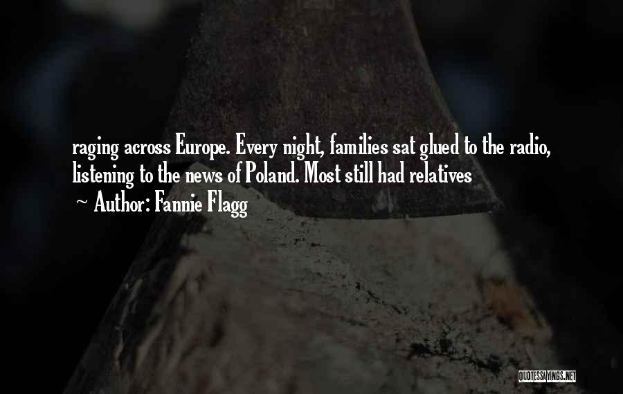 Fannie Flagg Quotes: Raging Across Europe. Every Night, Families Sat Glued To The Radio, Listening To The News Of Poland. Most Still Had