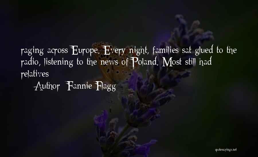 Fannie Flagg Quotes: Raging Across Europe. Every Night, Families Sat Glued To The Radio, Listening To The News Of Poland. Most Still Had