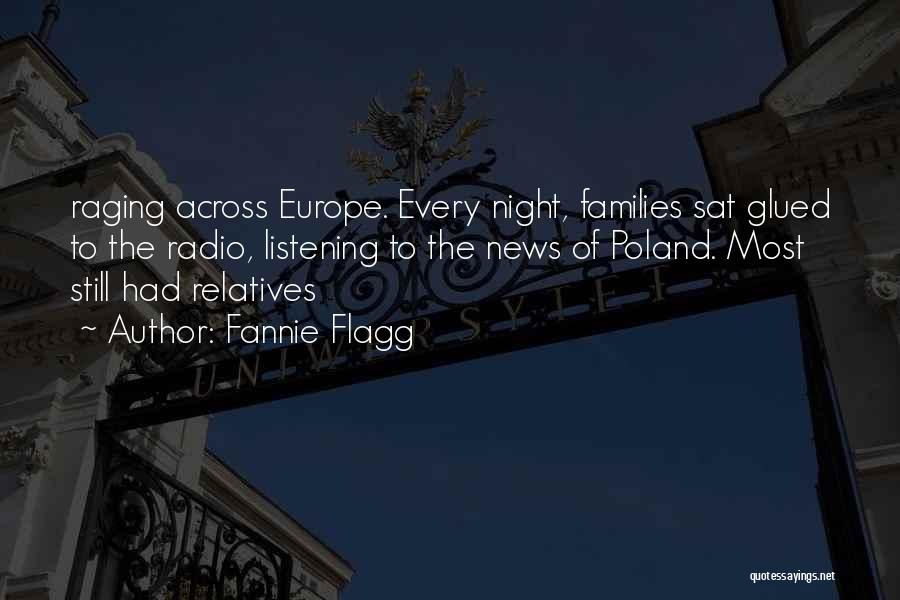 Fannie Flagg Quotes: Raging Across Europe. Every Night, Families Sat Glued To The Radio, Listening To The News Of Poland. Most Still Had