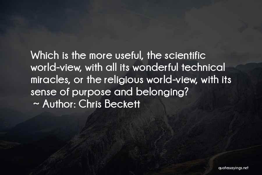 Chris Beckett Quotes: Which Is The More Useful, The Scientific World-view, With All Its Wonderful Technical Miracles, Or The Religious World-view, With Its