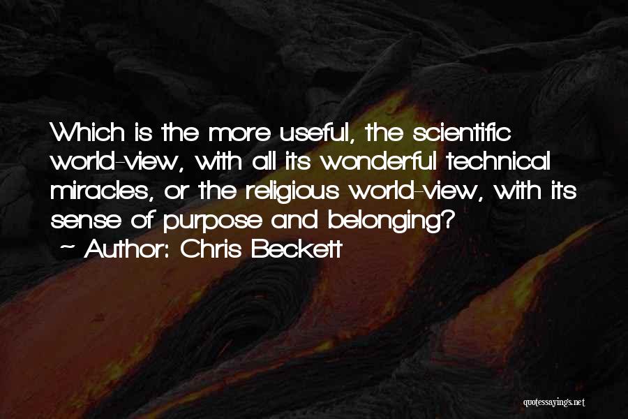 Chris Beckett Quotes: Which Is The More Useful, The Scientific World-view, With All Its Wonderful Technical Miracles, Or The Religious World-view, With Its