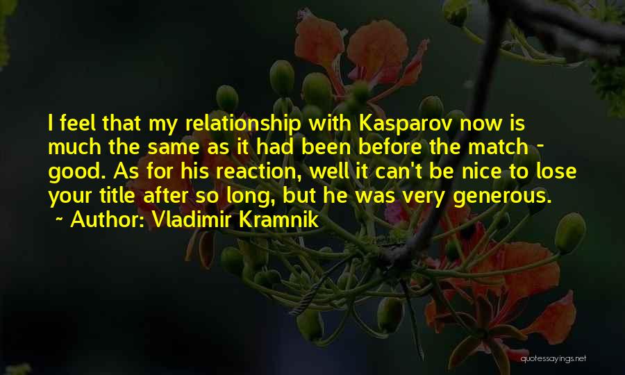 Vladimir Kramnik Quotes: I Feel That My Relationship With Kasparov Now Is Much The Same As It Had Been Before The Match -