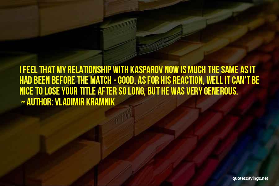 Vladimir Kramnik Quotes: I Feel That My Relationship With Kasparov Now Is Much The Same As It Had Been Before The Match -