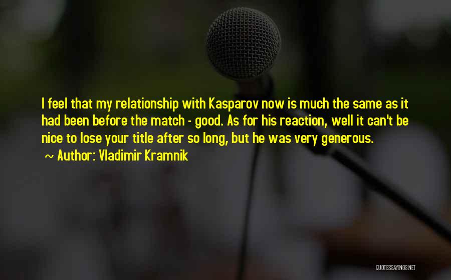 Vladimir Kramnik Quotes: I Feel That My Relationship With Kasparov Now Is Much The Same As It Had Been Before The Match -
