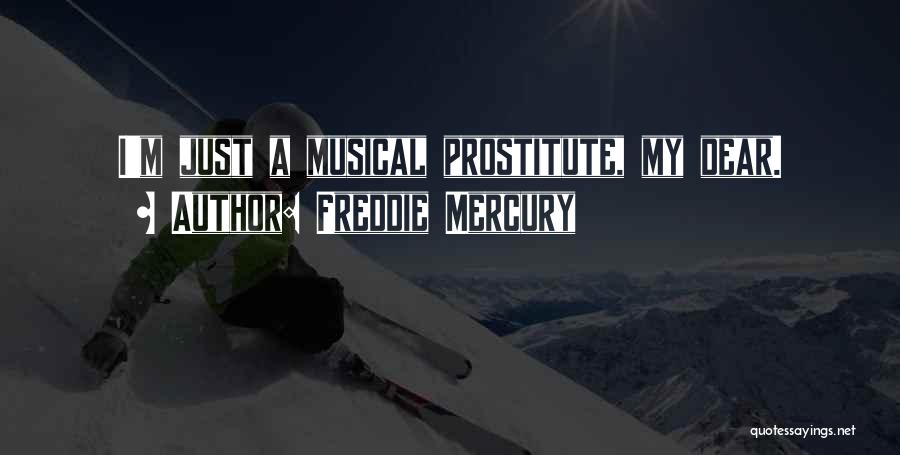 Freddie Mercury Quotes: I'm Just A Musical Prostitute, My Dear.