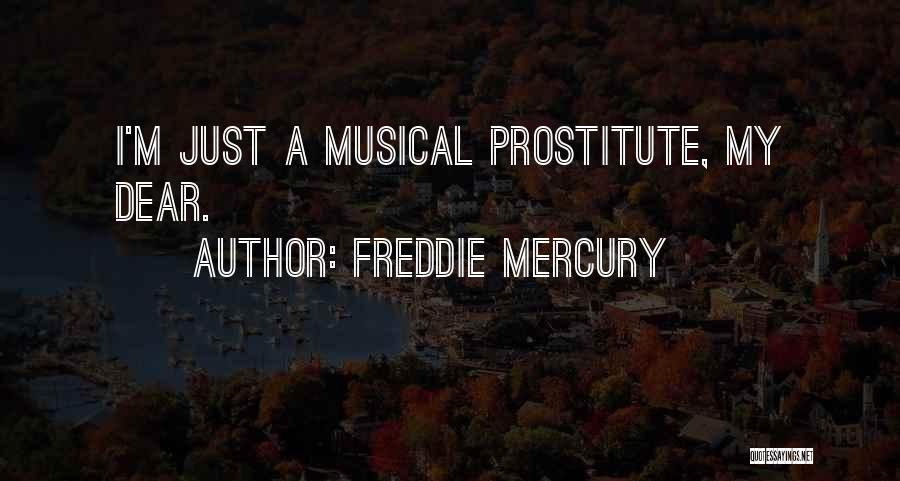 Freddie Mercury Quotes: I'm Just A Musical Prostitute, My Dear.