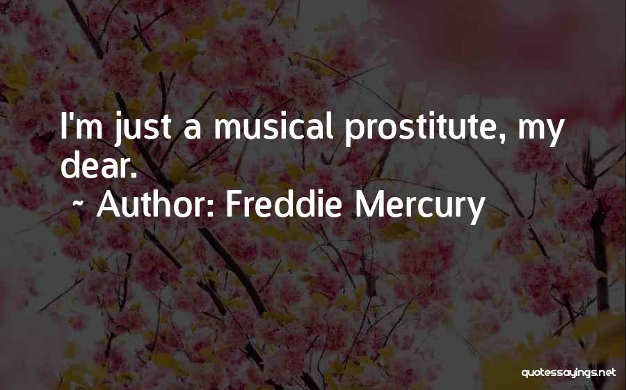 Freddie Mercury Quotes: I'm Just A Musical Prostitute, My Dear.