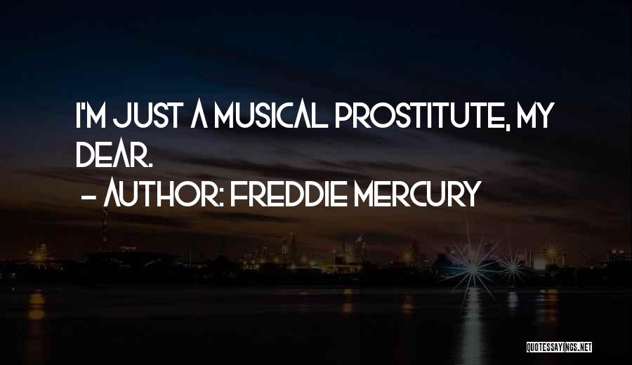 Freddie Mercury Quotes: I'm Just A Musical Prostitute, My Dear.
