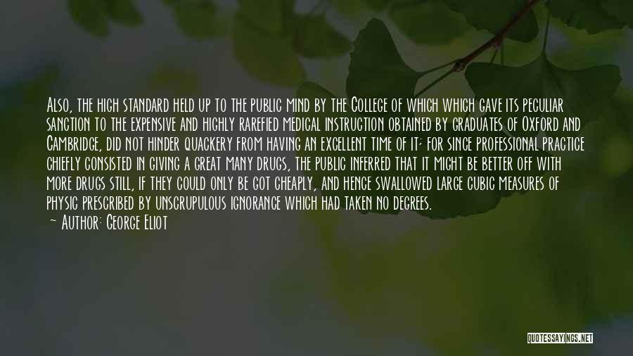 George Eliot Quotes: Also, The High Standard Held Up To The Public Mind By The College Of Which Which Gave Its Peculiar Sanction