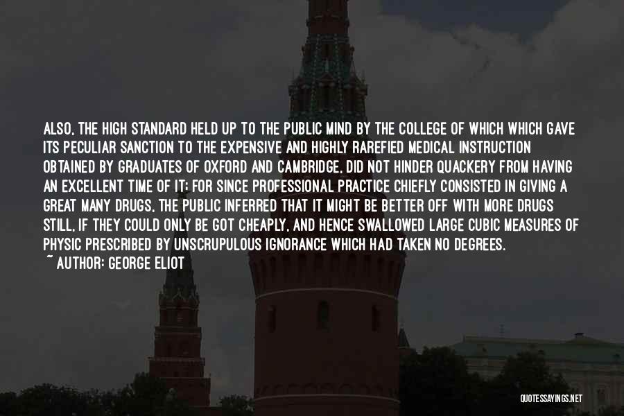 George Eliot Quotes: Also, The High Standard Held Up To The Public Mind By The College Of Which Which Gave Its Peculiar Sanction