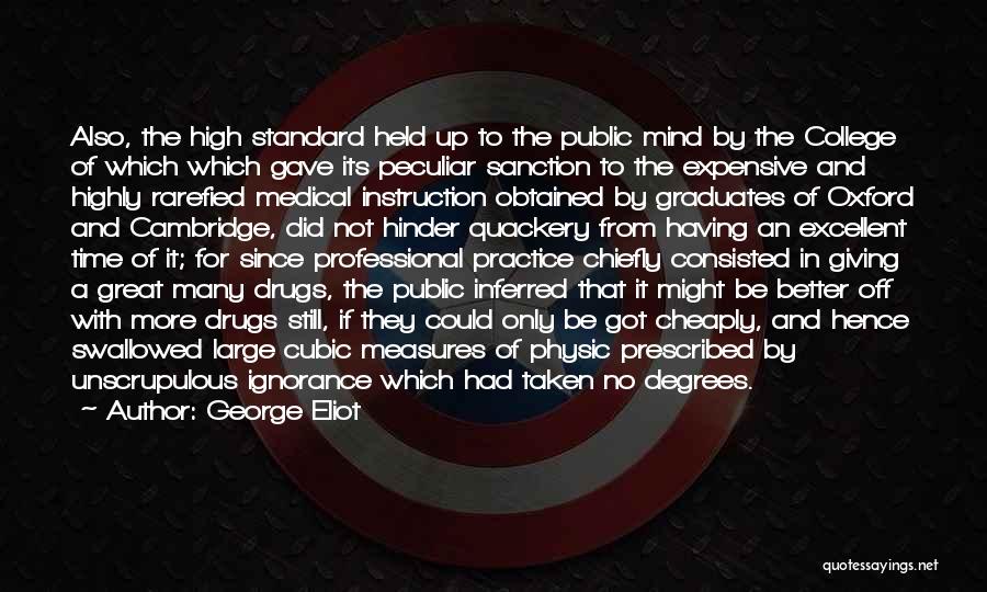 George Eliot Quotes: Also, The High Standard Held Up To The Public Mind By The College Of Which Which Gave Its Peculiar Sanction