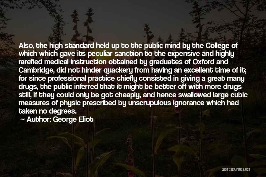 George Eliot Quotes: Also, The High Standard Held Up To The Public Mind By The College Of Which Which Gave Its Peculiar Sanction