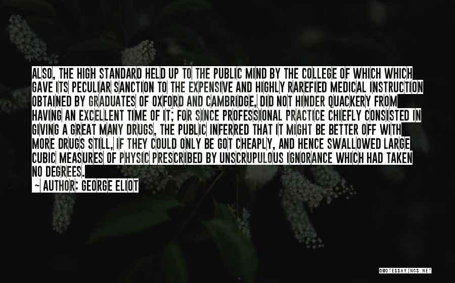 George Eliot Quotes: Also, The High Standard Held Up To The Public Mind By The College Of Which Which Gave Its Peculiar Sanction