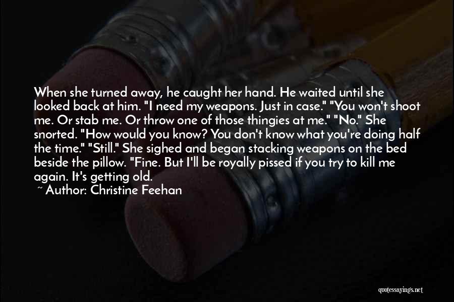 Christine Feehan Quotes: When She Turned Away, He Caught Her Hand. He Waited Until She Looked Back At Him. I Need My Weapons.