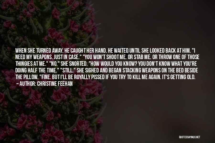 Christine Feehan Quotes: When She Turned Away, He Caught Her Hand. He Waited Until She Looked Back At Him. I Need My Weapons.