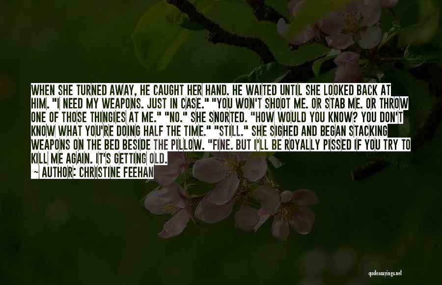 Christine Feehan Quotes: When She Turned Away, He Caught Her Hand. He Waited Until She Looked Back At Him. I Need My Weapons.