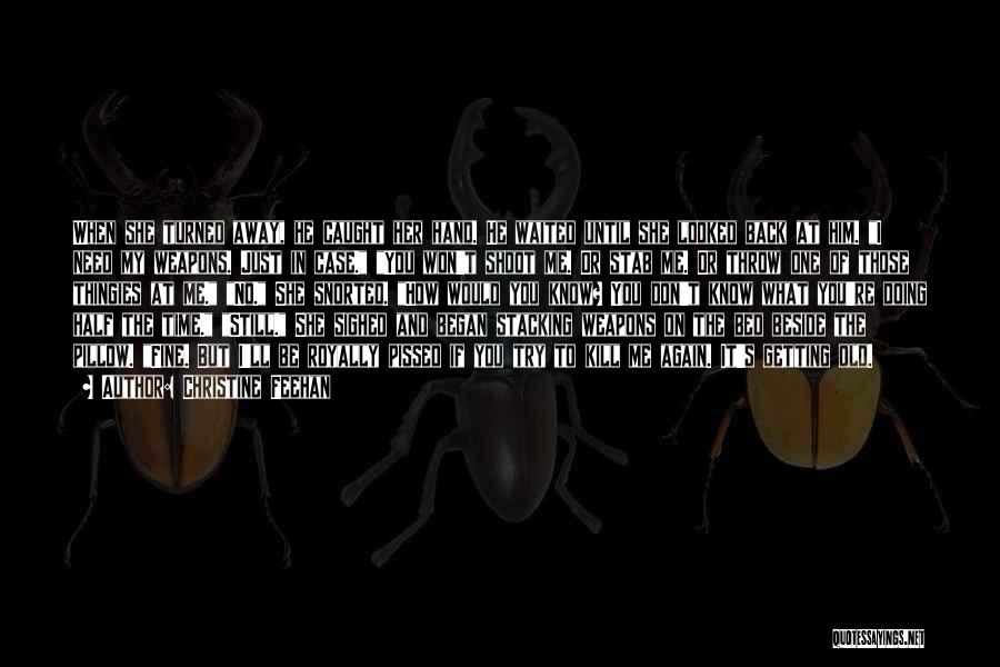 Christine Feehan Quotes: When She Turned Away, He Caught Her Hand. He Waited Until She Looked Back At Him. I Need My Weapons.