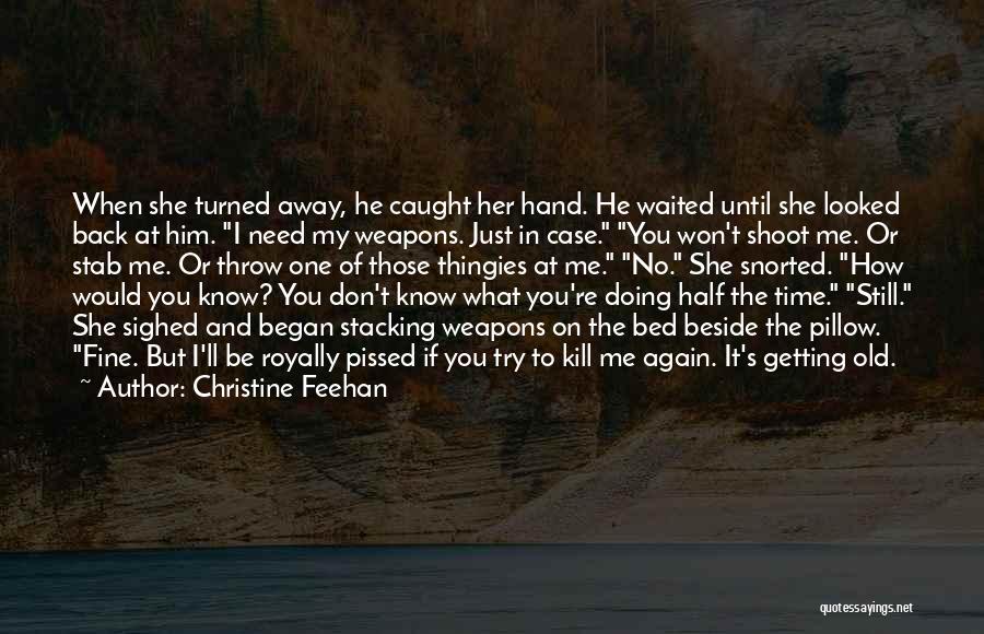Christine Feehan Quotes: When She Turned Away, He Caught Her Hand. He Waited Until She Looked Back At Him. I Need My Weapons.