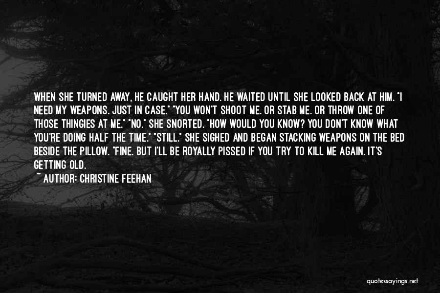 Christine Feehan Quotes: When She Turned Away, He Caught Her Hand. He Waited Until She Looked Back At Him. I Need My Weapons.