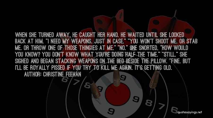 Christine Feehan Quotes: When She Turned Away, He Caught Her Hand. He Waited Until She Looked Back At Him. I Need My Weapons.