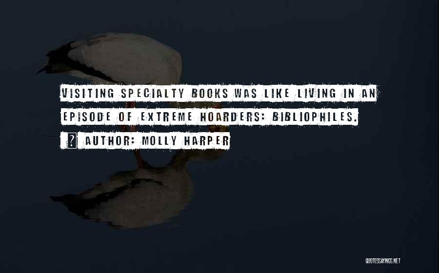 Molly Harper Quotes: Visiting Specialty Books Was Like Living In An Episode Of Extreme Hoarders: Bibliophiles.