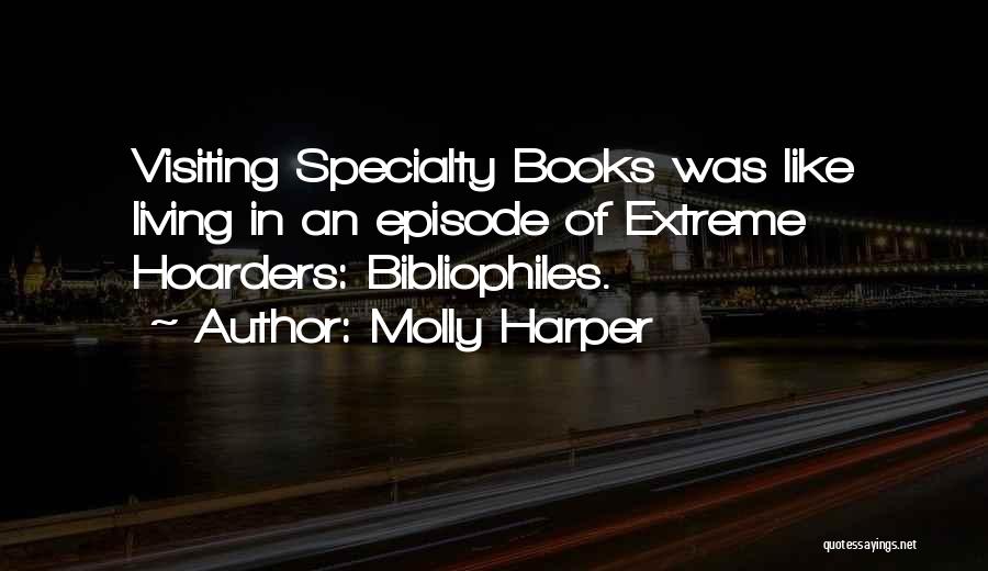 Molly Harper Quotes: Visiting Specialty Books Was Like Living In An Episode Of Extreme Hoarders: Bibliophiles.