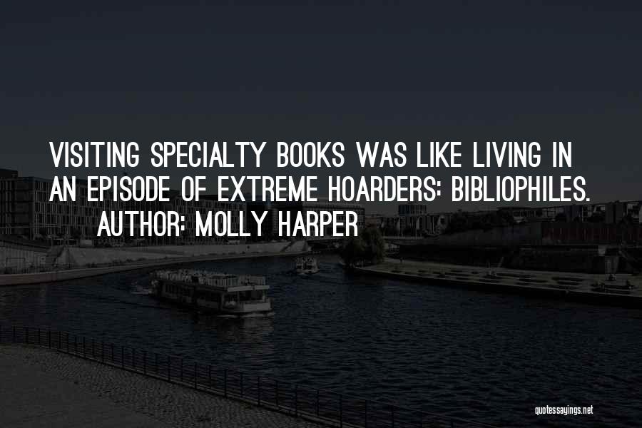 Molly Harper Quotes: Visiting Specialty Books Was Like Living In An Episode Of Extreme Hoarders: Bibliophiles.