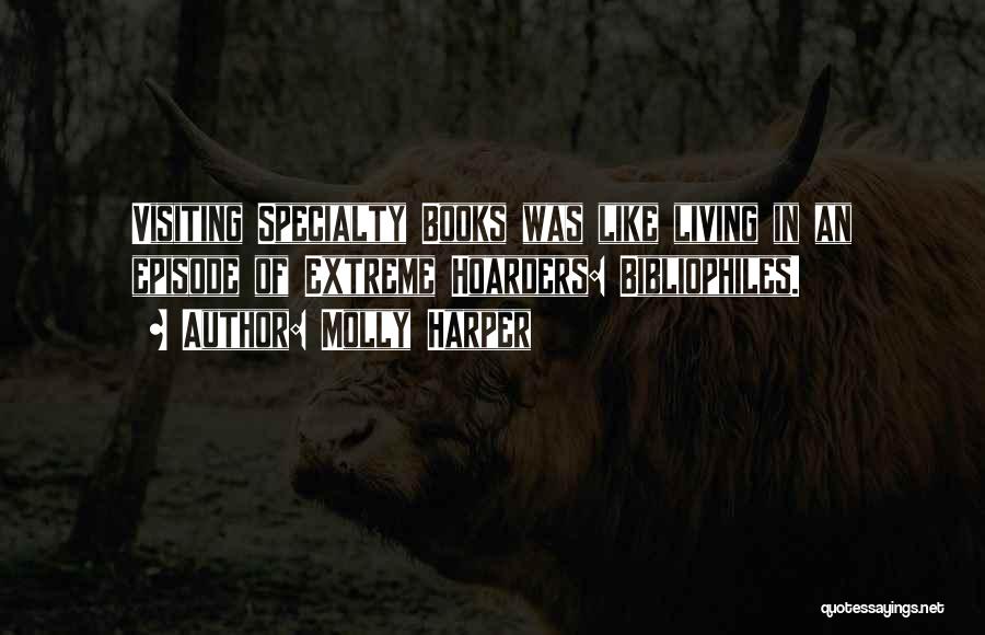 Molly Harper Quotes: Visiting Specialty Books Was Like Living In An Episode Of Extreme Hoarders: Bibliophiles.