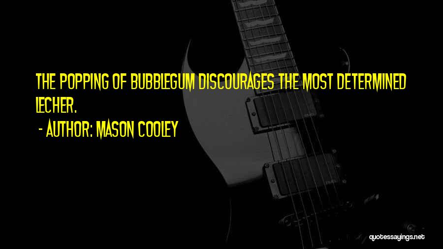 Mason Cooley Quotes: The Popping Of Bubblegum Discourages The Most Determined Lecher.