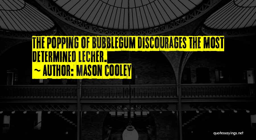 Mason Cooley Quotes: The Popping Of Bubblegum Discourages The Most Determined Lecher.