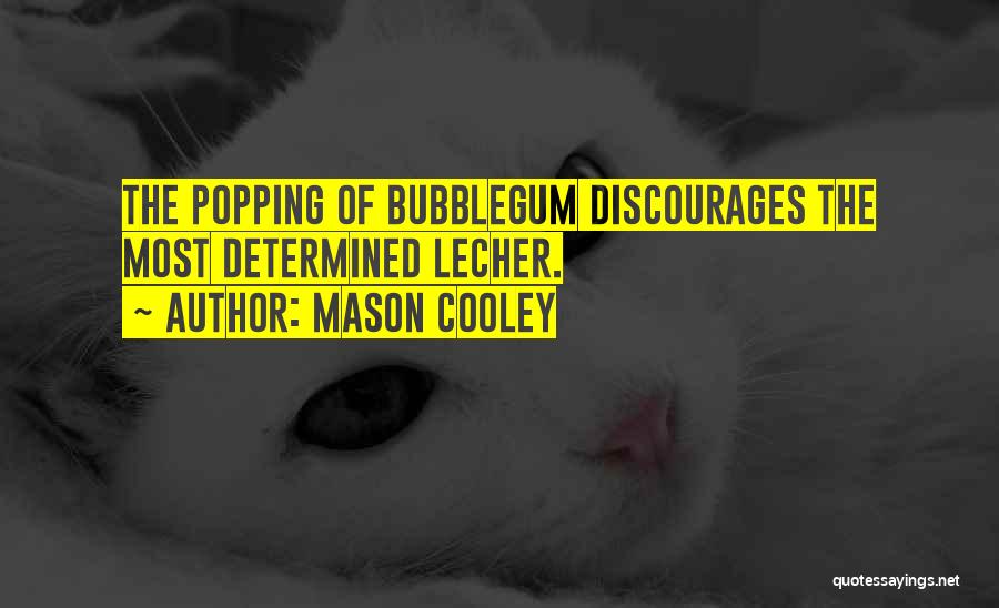 Mason Cooley Quotes: The Popping Of Bubblegum Discourages The Most Determined Lecher.