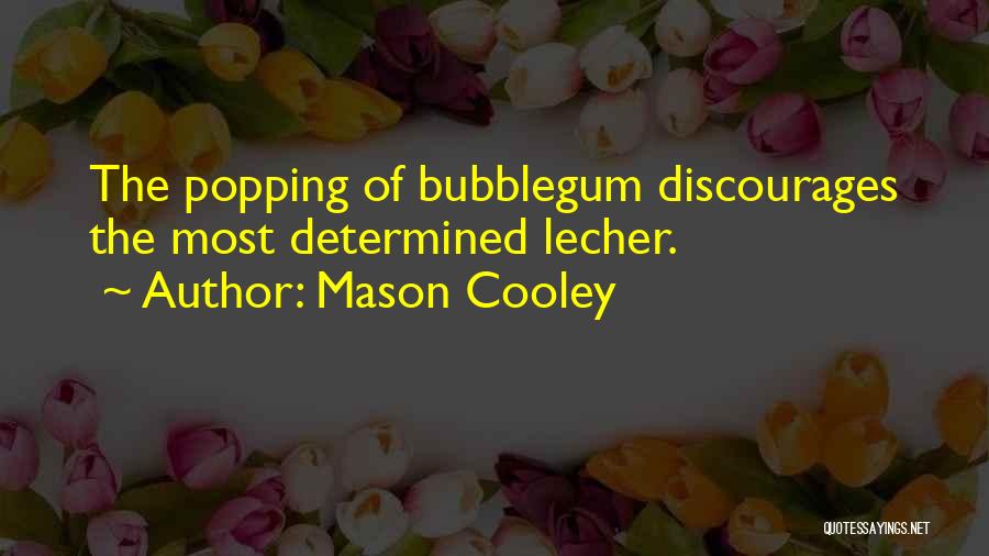 Mason Cooley Quotes: The Popping Of Bubblegum Discourages The Most Determined Lecher.