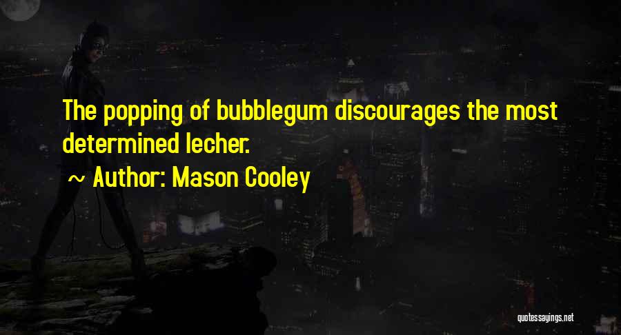 Mason Cooley Quotes: The Popping Of Bubblegum Discourages The Most Determined Lecher.