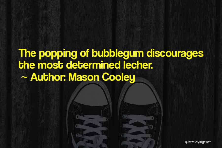 Mason Cooley Quotes: The Popping Of Bubblegum Discourages The Most Determined Lecher.