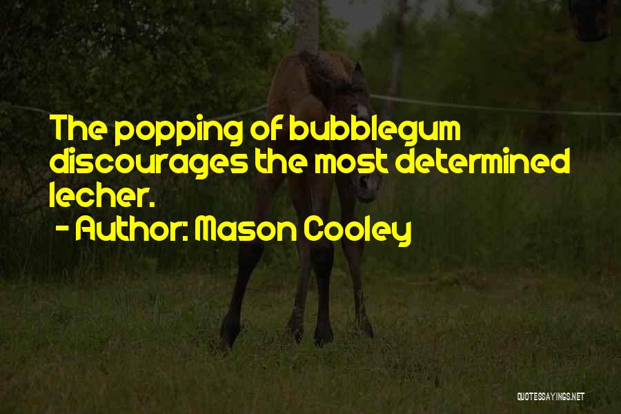 Mason Cooley Quotes: The Popping Of Bubblegum Discourages The Most Determined Lecher.