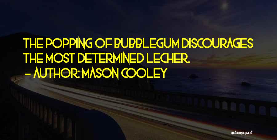 Mason Cooley Quotes: The Popping Of Bubblegum Discourages The Most Determined Lecher.