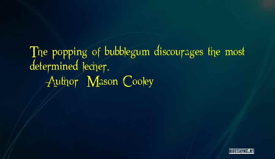 Mason Cooley Quotes: The Popping Of Bubblegum Discourages The Most Determined Lecher.