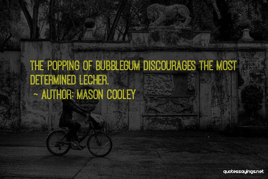 Mason Cooley Quotes: The Popping Of Bubblegum Discourages The Most Determined Lecher.