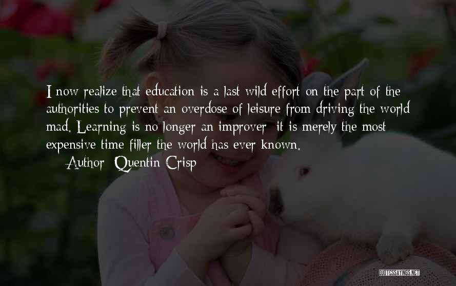 Quentin Crisp Quotes: I Now Realize That Education Is A Last Wild Effort On The Part Of The Authorities To Prevent An Overdose