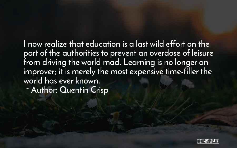 Quentin Crisp Quotes: I Now Realize That Education Is A Last Wild Effort On The Part Of The Authorities To Prevent An Overdose