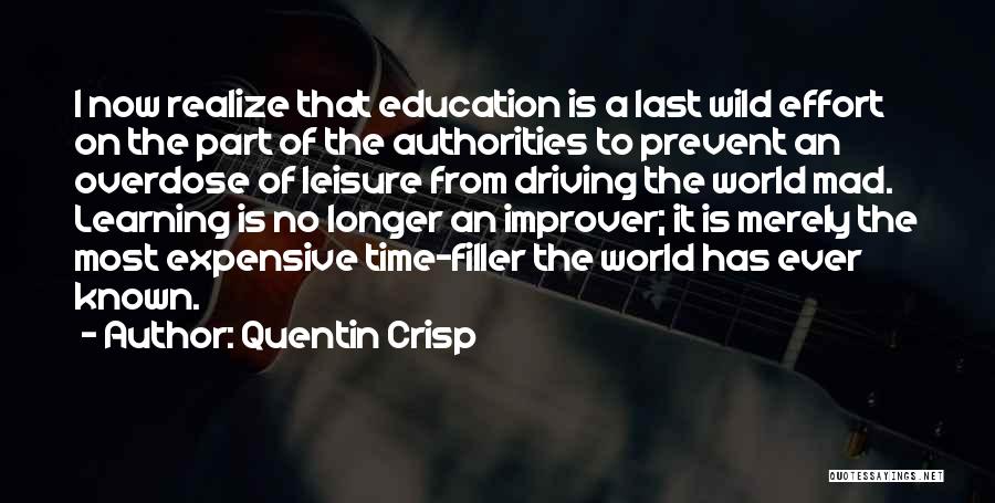 Quentin Crisp Quotes: I Now Realize That Education Is A Last Wild Effort On The Part Of The Authorities To Prevent An Overdose