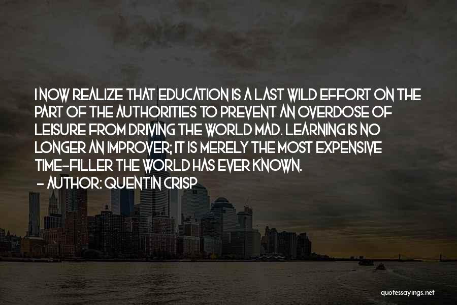 Quentin Crisp Quotes: I Now Realize That Education Is A Last Wild Effort On The Part Of The Authorities To Prevent An Overdose