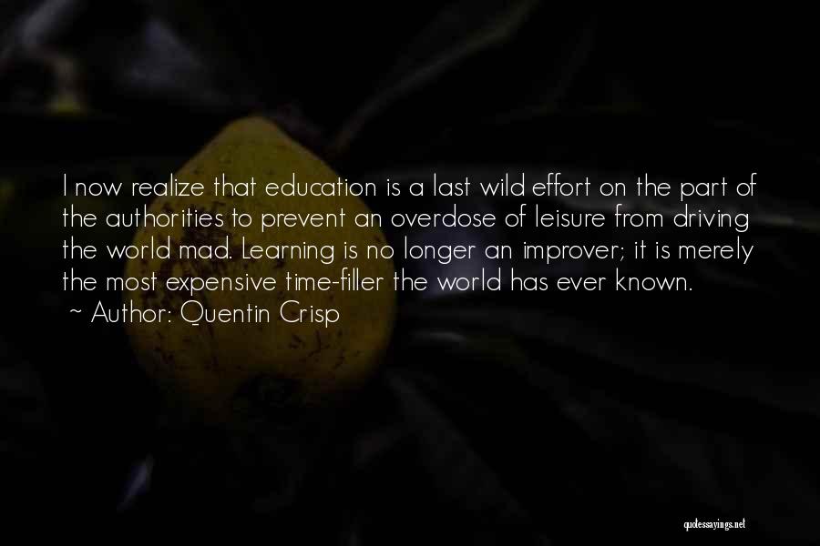 Quentin Crisp Quotes: I Now Realize That Education Is A Last Wild Effort On The Part Of The Authorities To Prevent An Overdose