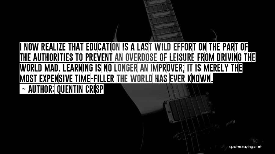 Quentin Crisp Quotes: I Now Realize That Education Is A Last Wild Effort On The Part Of The Authorities To Prevent An Overdose