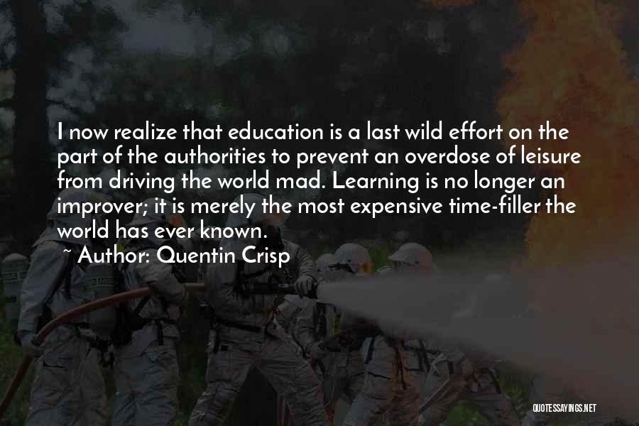 Quentin Crisp Quotes: I Now Realize That Education Is A Last Wild Effort On The Part Of The Authorities To Prevent An Overdose