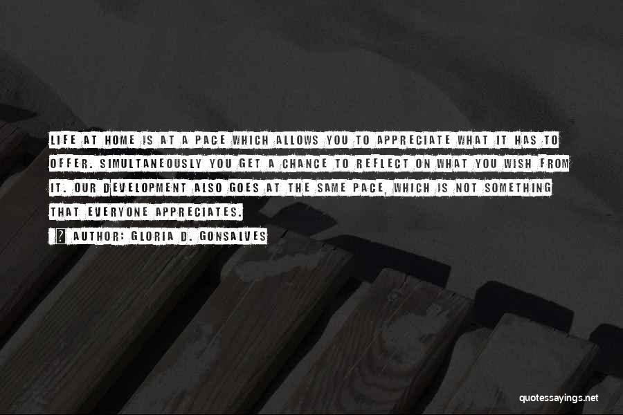 Gloria D. Gonsalves Quotes: Life At Home Is At A Pace Which Allows You To Appreciate What It Has To Offer. Simultaneously You Get