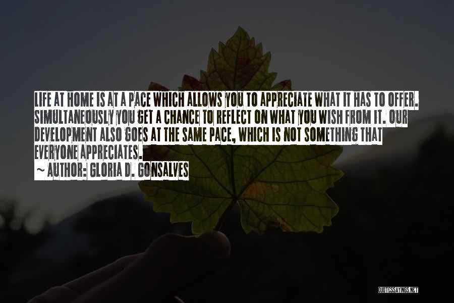 Gloria D. Gonsalves Quotes: Life At Home Is At A Pace Which Allows You To Appreciate What It Has To Offer. Simultaneously You Get