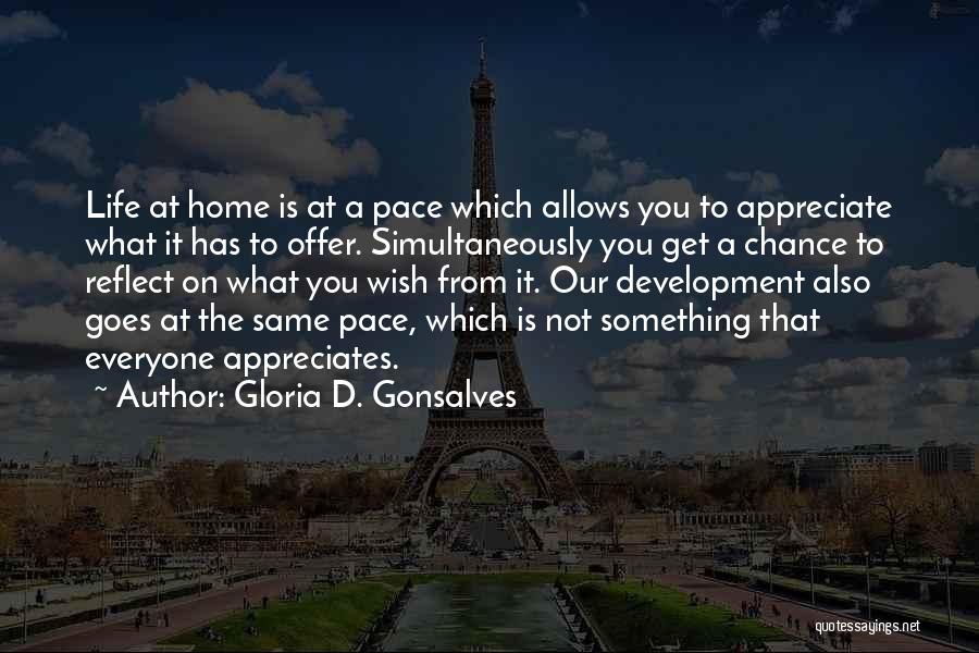 Gloria D. Gonsalves Quotes: Life At Home Is At A Pace Which Allows You To Appreciate What It Has To Offer. Simultaneously You Get