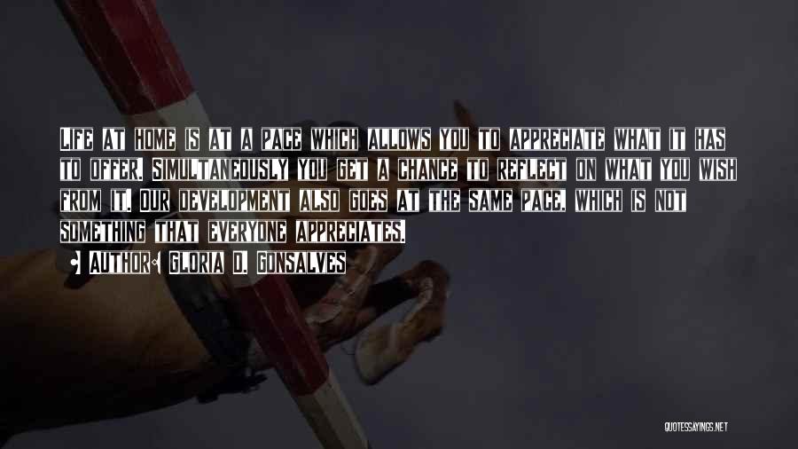 Gloria D. Gonsalves Quotes: Life At Home Is At A Pace Which Allows You To Appreciate What It Has To Offer. Simultaneously You Get