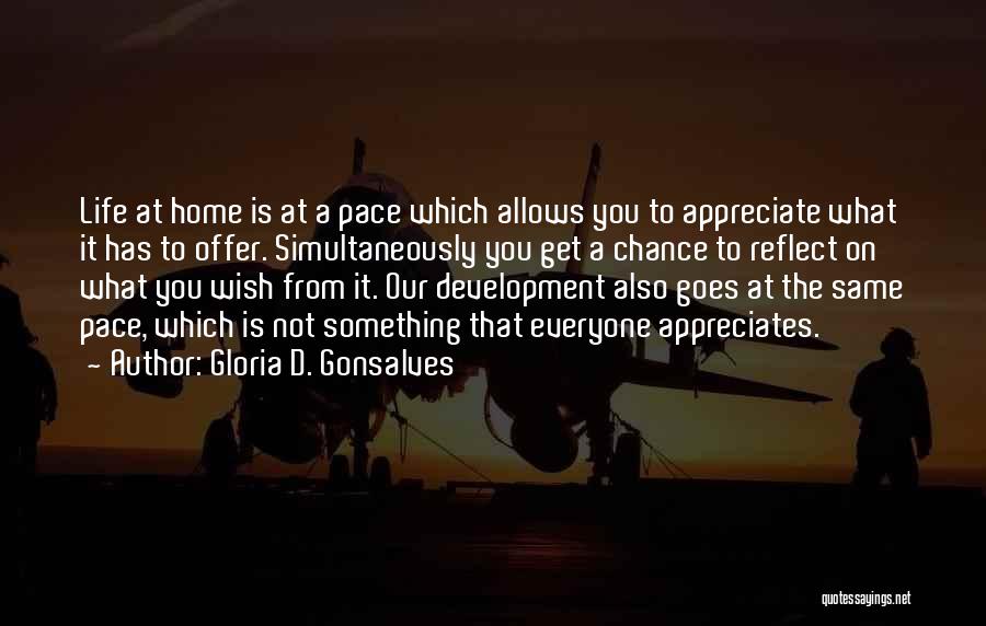 Gloria D. Gonsalves Quotes: Life At Home Is At A Pace Which Allows You To Appreciate What It Has To Offer. Simultaneously You Get